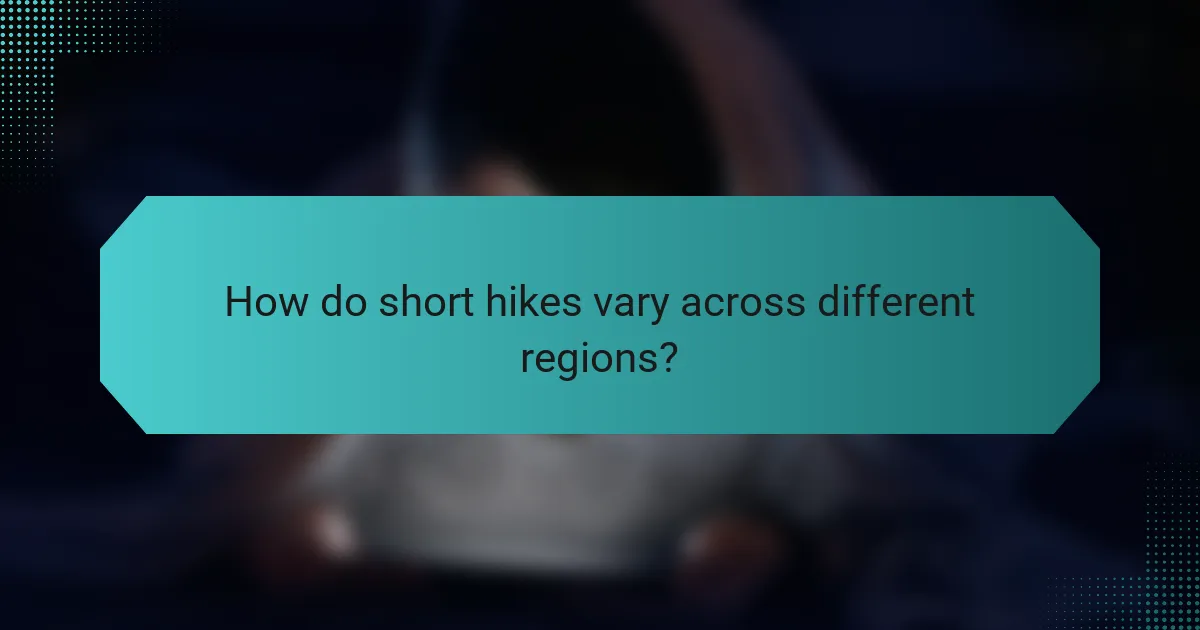 How do short hikes vary across different regions?