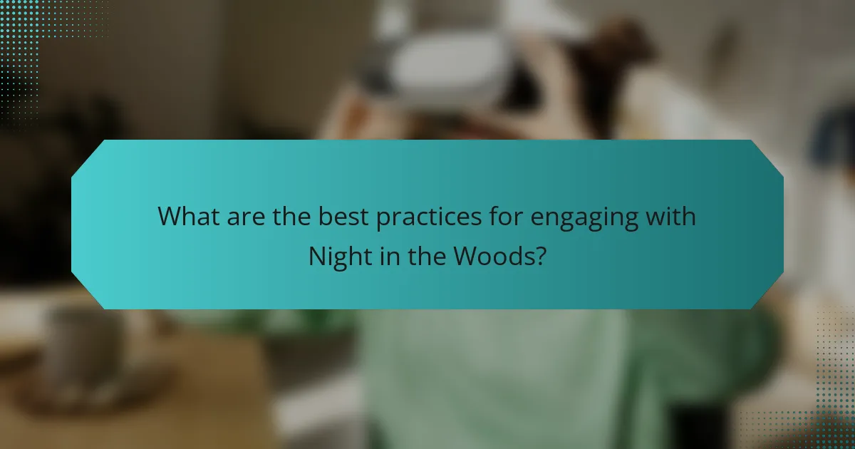 What are the best practices for engaging with Night in the Woods?
