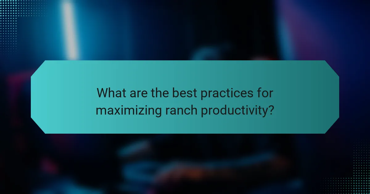 What are the best practices for maximizing ranch productivity?