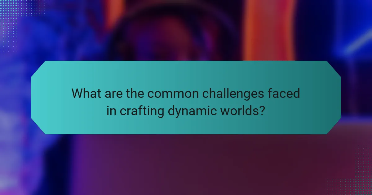 What are the common challenges faced in crafting dynamic worlds?