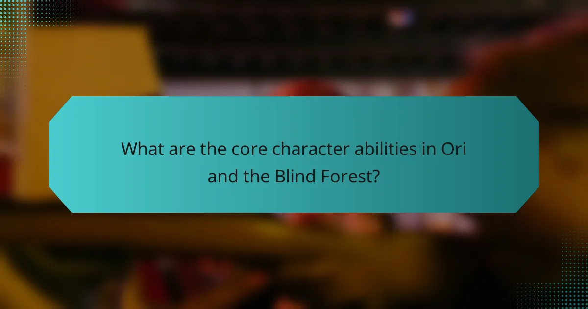 What are the core character abilities in Ori and the Blind Forest?
