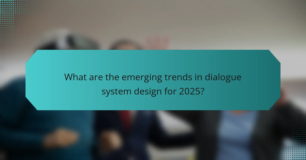 What are the emerging trends in dialogue system design for 2025?