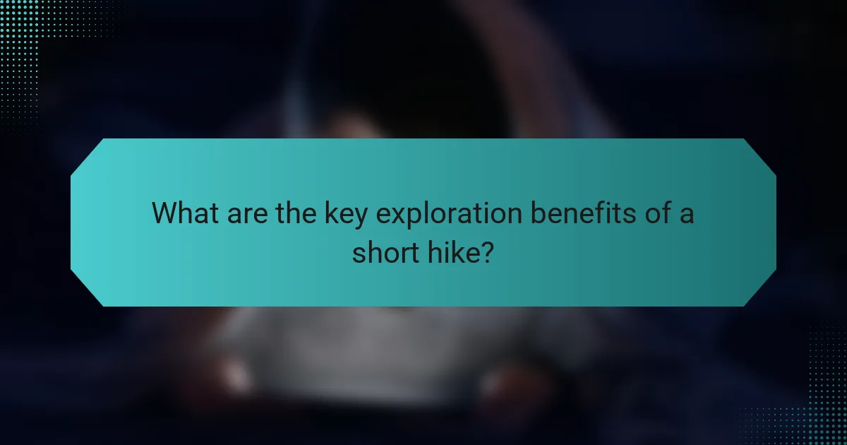 What are the key exploration benefits of a short hike?