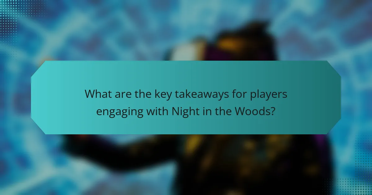 What are the key takeaways for players engaging with Night in the Woods?