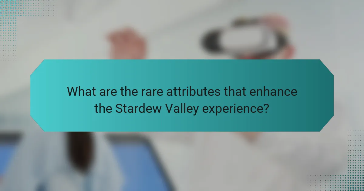What are the rare attributes that enhance the Stardew Valley experience?