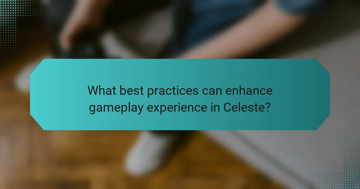 What best practices can enhance gameplay experience in Celeste?