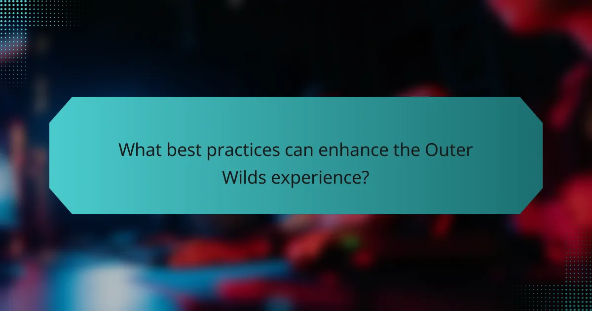 What best practices can enhance the Outer Wilds experience?