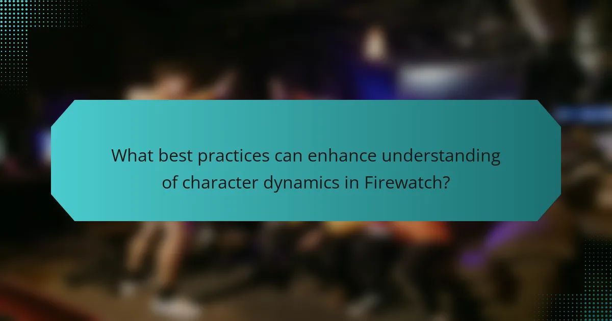 What best practices can enhance understanding of character dynamics in Firewatch?