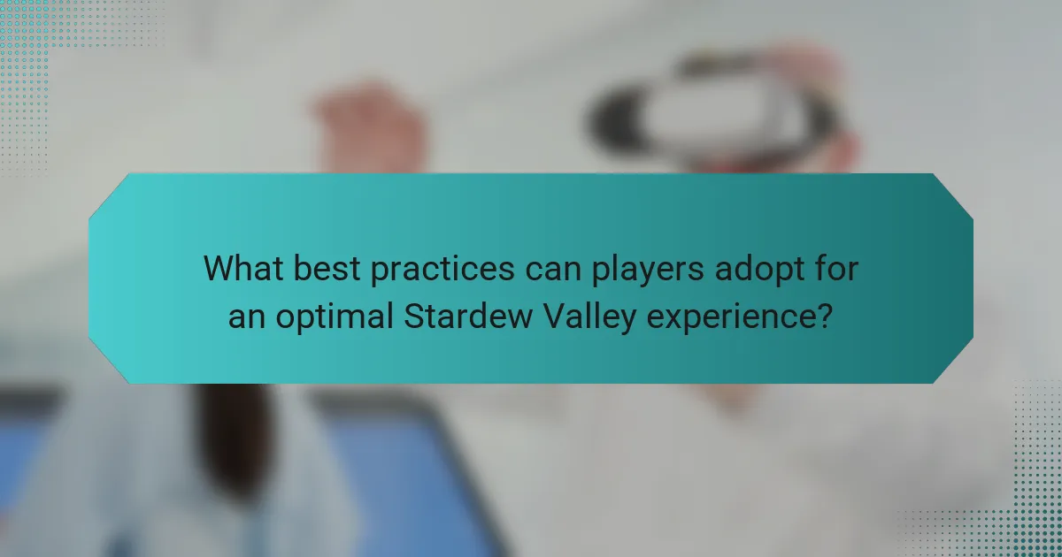 What best practices can players adopt for an optimal Stardew Valley experience?