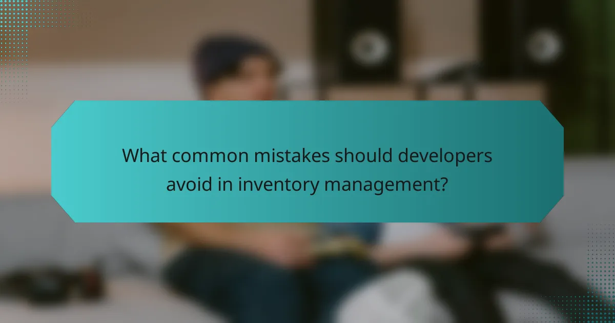 What common mistakes should developers avoid in inventory management?