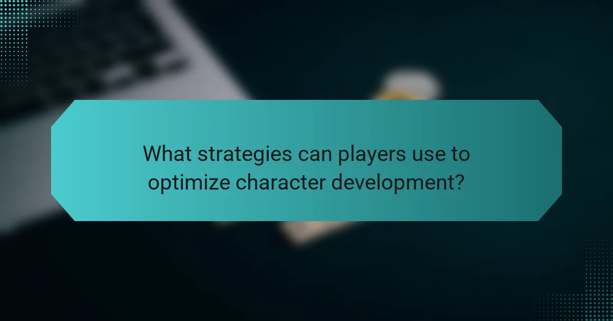 What strategies can players use to optimize character development?