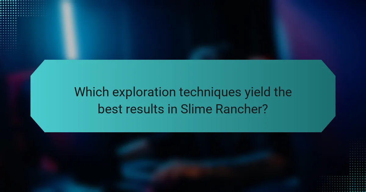 Which exploration techniques yield the best results in Slime Rancher?