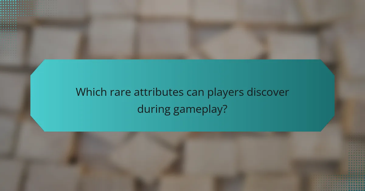 Which rare attributes can players discover during gameplay?