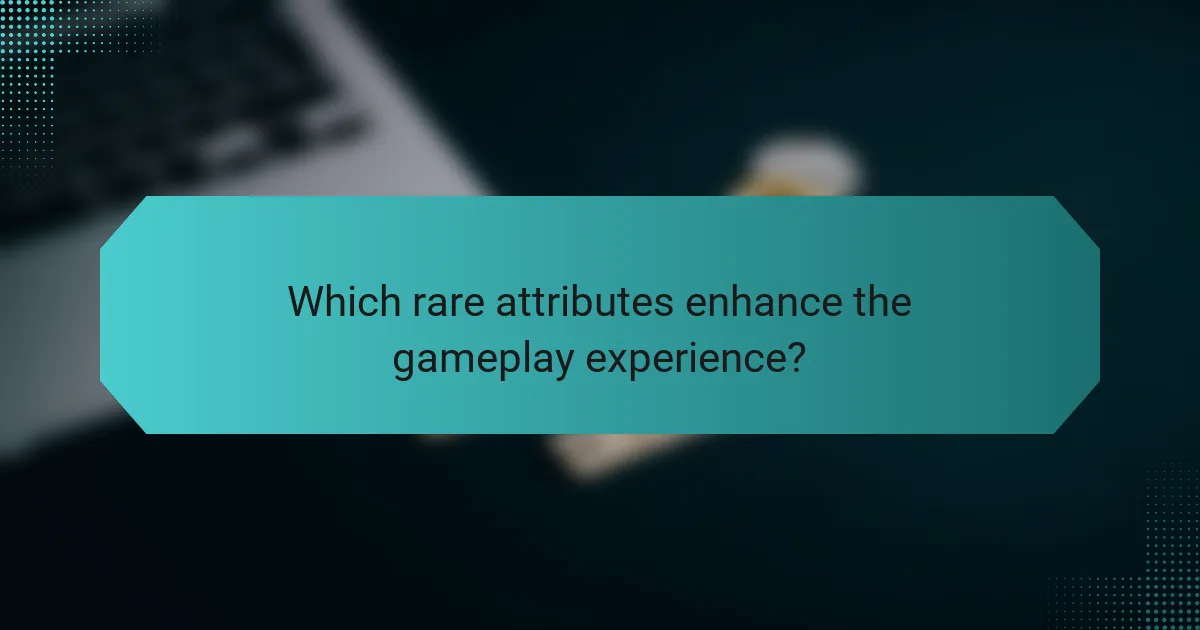 Which rare attributes enhance the gameplay experience?